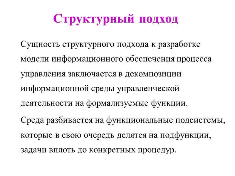 Структурный подход Сущность структурного подхода к разработке модели информационного обеспечения процесса управления заключается в